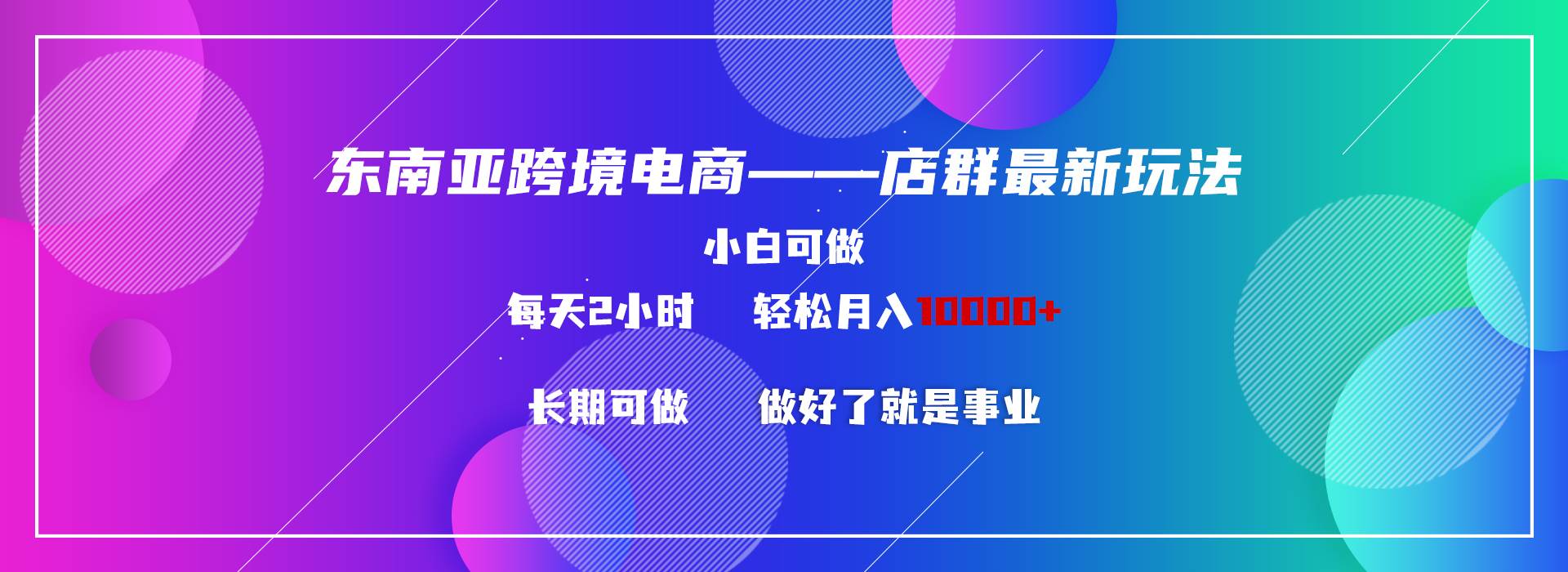 东南亚跨境电商店群新玩法2—小白每天两小时 轻松10000+-学知网