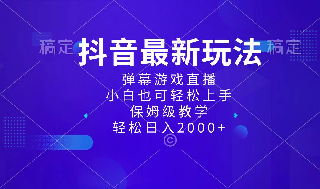 抖音最新项目，弹幕游戏直播玩法，小白也可轻松上手，保姆级教学 日入2000+-学知网