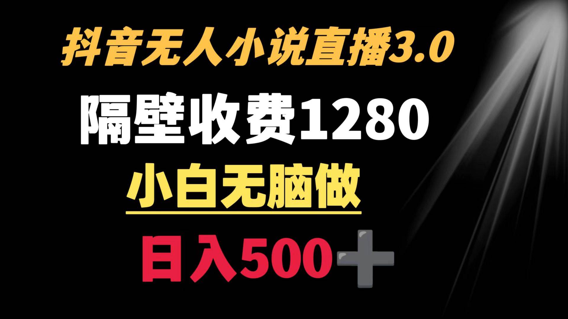 抖音小说无人3.0玩法 隔壁收费1280  轻松日入500+-学知网