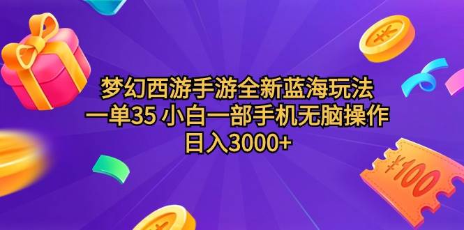 梦幻西游手游全新蓝海玩法 一单35 小白一部手机无脑操作 日入3000+轻轻…-学知网