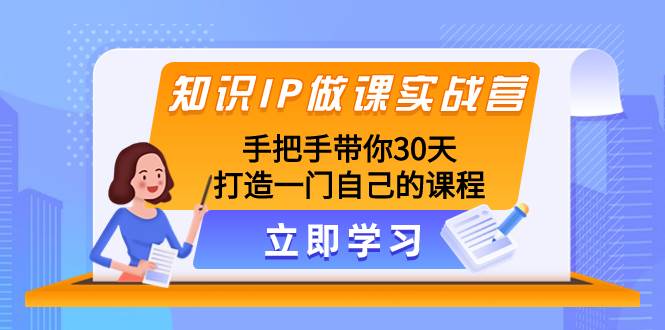 知识IP做课实战营，手把手带你30天打造一门自己的课程-学知网