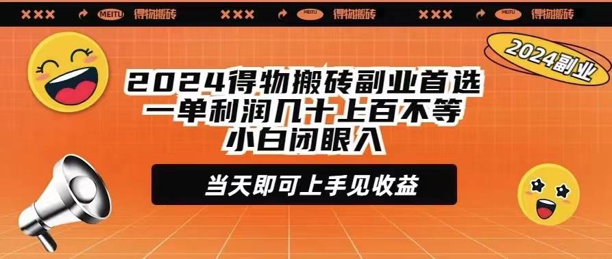 2024得物搬砖副业首选一单利润几十上百不等小白闭眼当天即可上手见收益-学知网