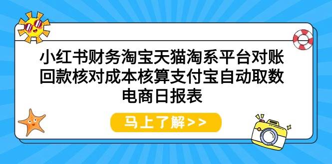 小红书财务淘宝天猫淘系平台对账回款核对成本核算支付宝自动取数电商日报表-学知网