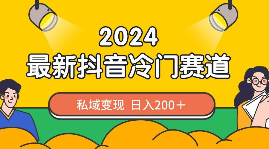 2024抖音最新冷门赛道，私域变现轻松日入200＋，作品制作简单，流量爆炸-学知网