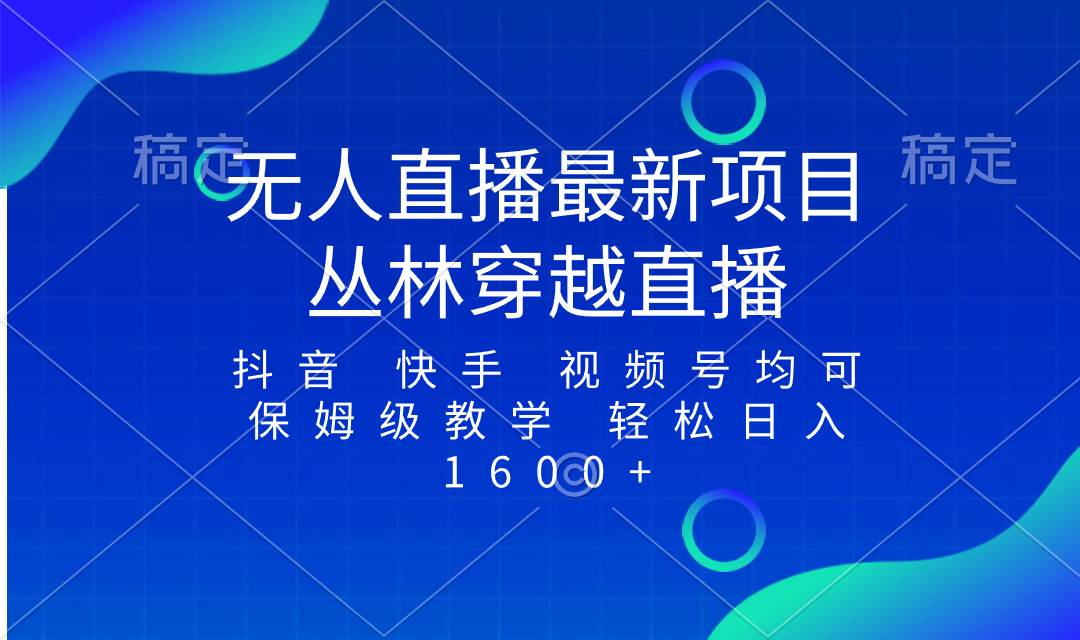 最新最火无人直播项目，丛林穿越，所有平台都可播 保姆级教学小白轻松1600+-学知网