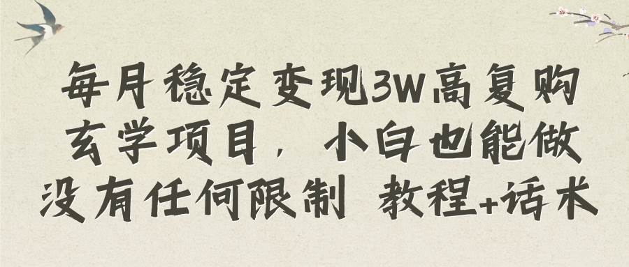 每月稳定变现3W高复购玄学项目，小白也能做没有任何限制 教程+话术-学知网