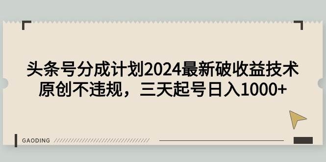 头条号分成计划2024最新破收益技术，原创不违规，三天起号日入1000+-学知网