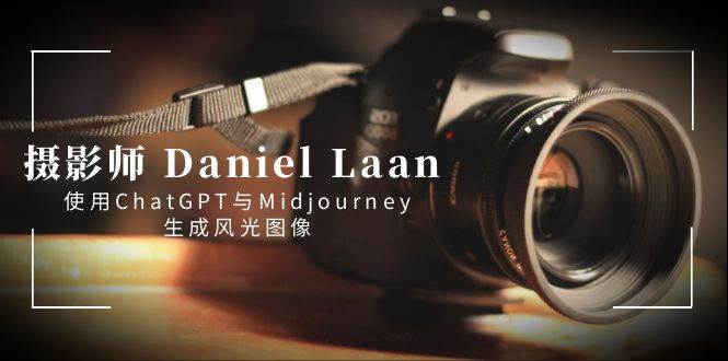 摄影师 Daniel Laan 使用ChatGPT与Midjourney生成风光图像-中英字幕-学知网