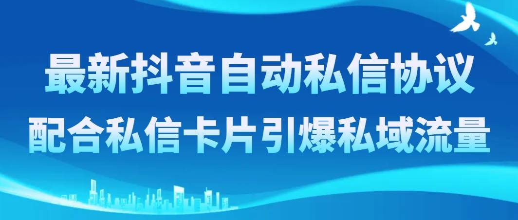 最新抖音自动私信协议，配合私信卡片引爆私域流量-学知网