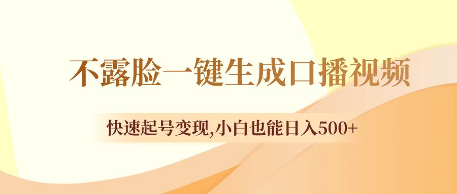 不露脸一键生成口播视频，快速起号变现，小白也能日入500+-学知网