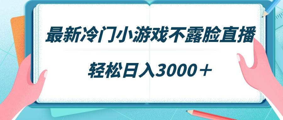 最新冷门小游戏不露脸直播，场观稳定几千，轻松日入3000＋-学知网