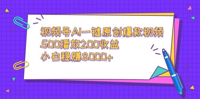 视频号AI一键原创爆款视频，500播放200收益，小白稳赚8000+-学知网