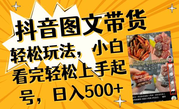 抖音图文带货轻松玩法，小白看完轻松上手起号，日入500+-学知网