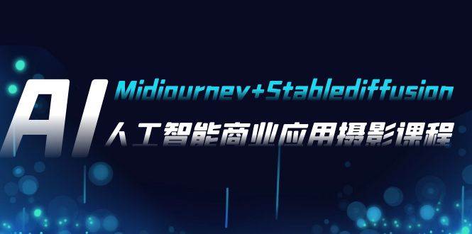 AI摄影【Midjourney+Stablediffusion】，人工智能商业应用摄影-37节课程-学知网