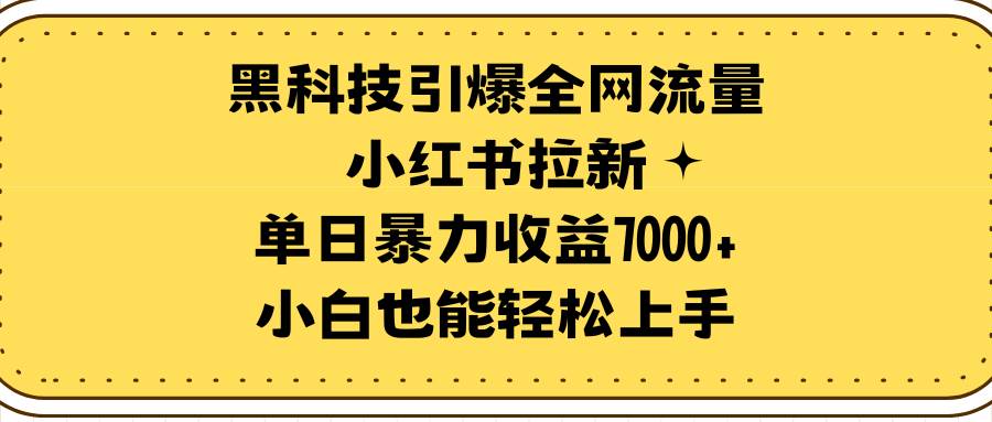 黑科技引爆全网流量小红书拉新，单日暴力收益7000+，小白也能轻松上手-学知网