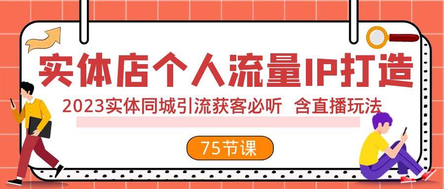 实体店个人流量IP打造 2023实体同城引流获客必听 含直播玩法（75节完整版）-学知网