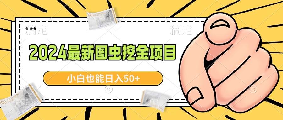 2024最新图虫挖金项目，简单易上手，小白也能日入50+-学知网