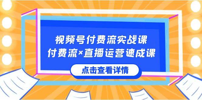 视频号付费流实战课，付费流×直播运营速成课，让你快速掌握视频号核心运..-学知网