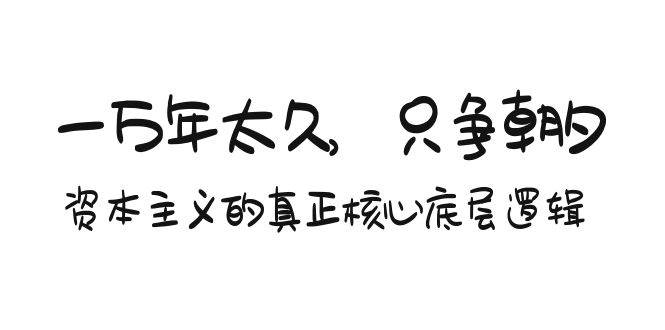 某付费文章《一万年太久，只争朝夕：资本主义的真正核心底层逻辑》-学知网