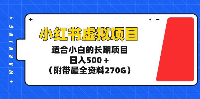 小红书虚拟项目，适合小白的长期项目，日入500＋（附带最全资料270G）-学知网