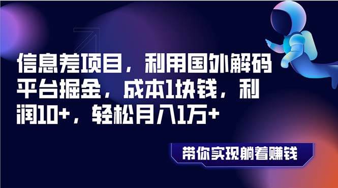 信息差项目，利用国外解码平台掘金，成本1块钱，利润10+，轻松月入1万+-学知网