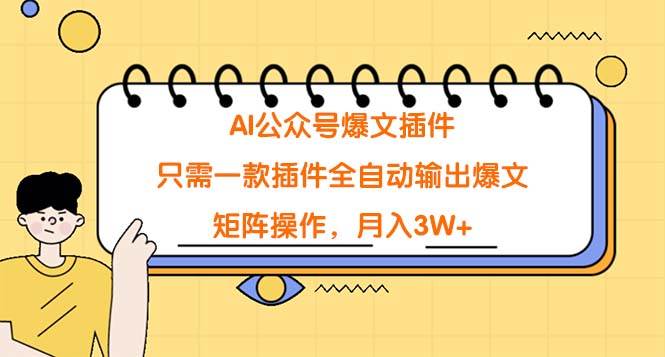 AI公众号爆文插件，只需一款插件全自动输出爆文，矩阵操作，月入3W+-学知网