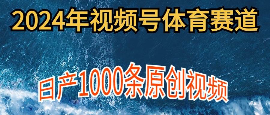 2024年体育赛道视频号，新手轻松操作， 日产1000条原创视频,多账号多撸分成-学知网