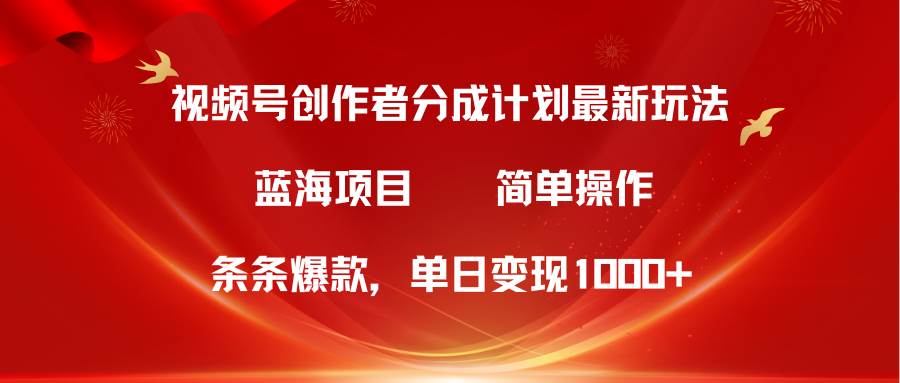 视频号创作者分成5.0，最新方法，条条爆款，简单无脑，单日变现1000+-学知网