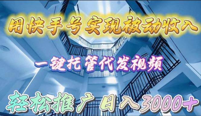 用快手号实现被动收入，一键托管代发视频，轻松推广日入3000+-学知网