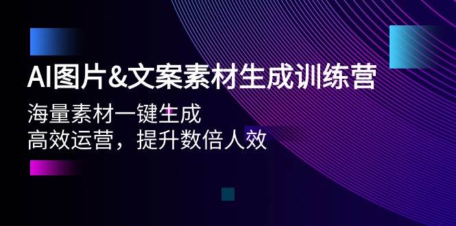 AI图片文案素材生成训练营，海量素材一键生成 高效运营 提升数倍人效-学知网