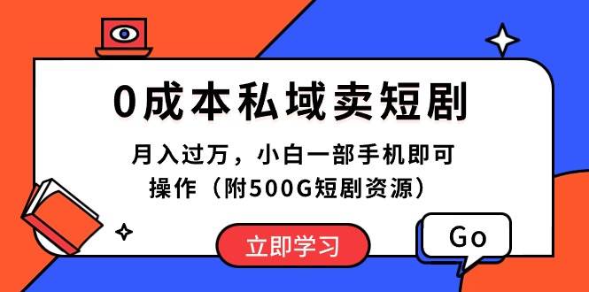 0成本私域卖短剧，月入过万，小白一部手机即可操作（附500G短剧资源）-学知网