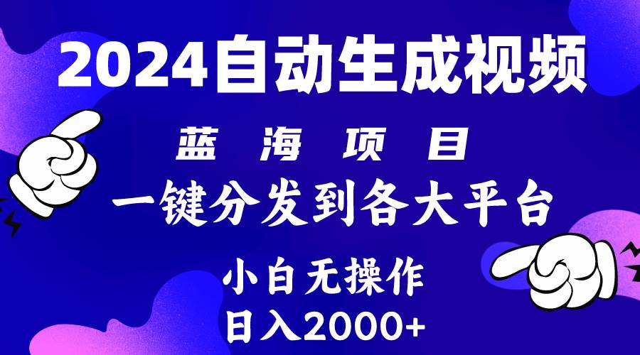 2024年最新蓝海项目 自动生成视频玩法 分发各大平台 小白无脑操作 日入2k+-学知网