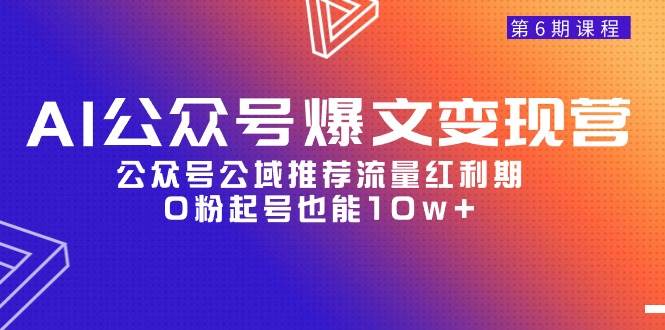 AI公众号爆文-变现营06期，公众号公域推荐流量红利期，0粉起号也能10w+-学知网