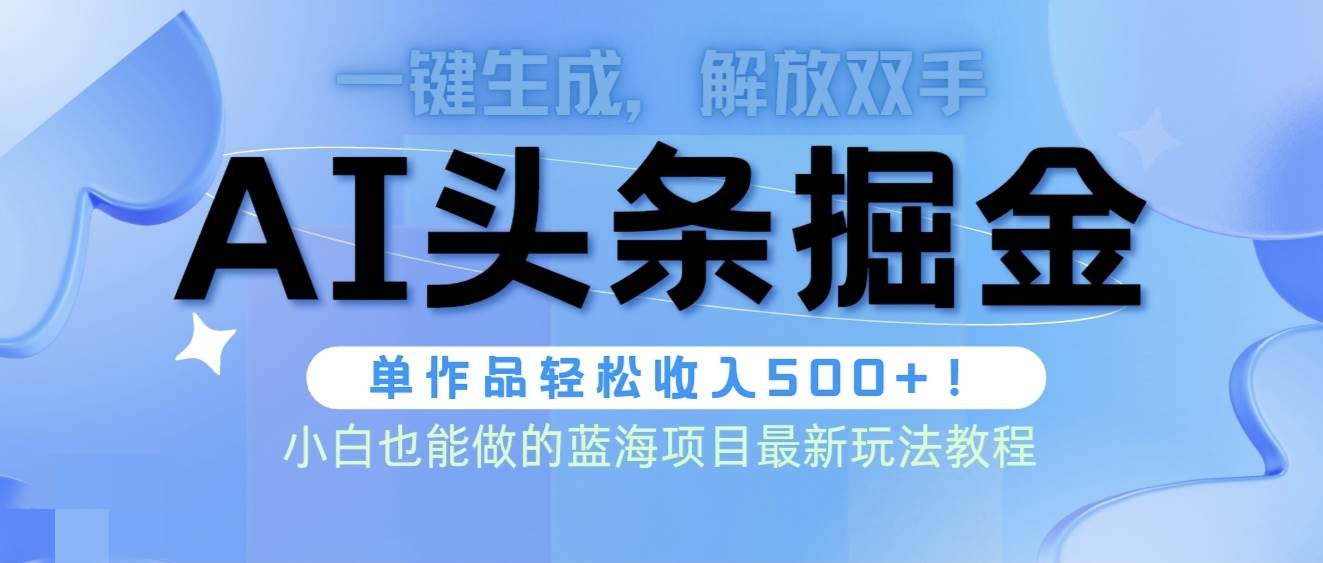 头条AI掘金术最新玩法，全AI制作无需人工修稿，一键生成单篇文章收益500+-学知网