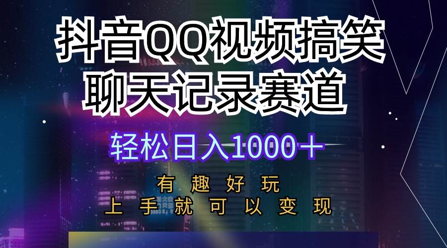 抖音QQ视频搞笑聊天记录赛道 有趣好玩 新手上手就可以变现 轻松日入1000＋-学知网