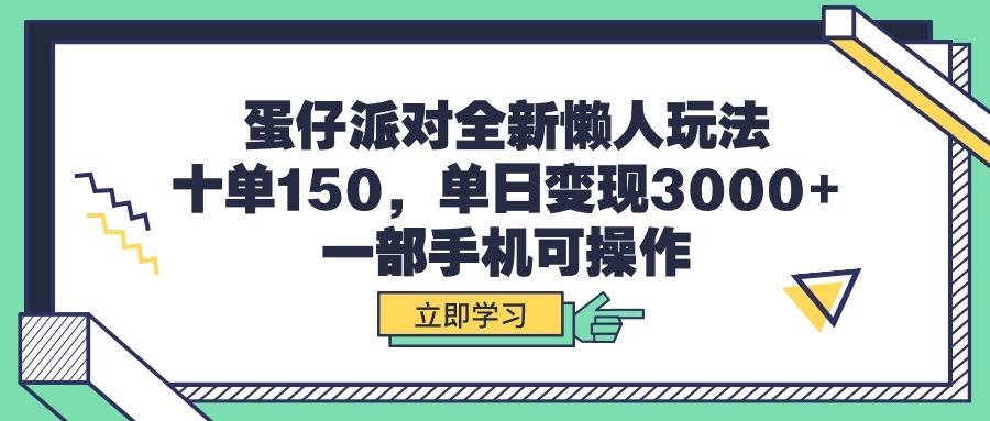 蛋仔派对全新懒人玩法，十单150，单日变现3000+，一部手机可操作-学知网