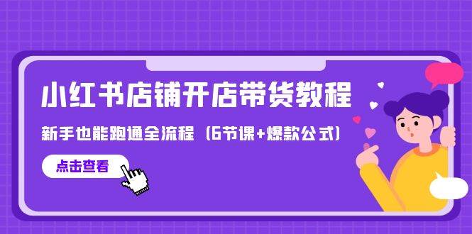 最新小红书店铺开店带货教程，新手也能跑通全流程（6节课+爆款公式）-学知网