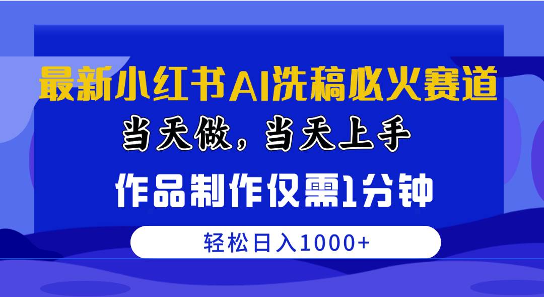 最新小红书AI洗稿必火赛道，当天做当天上手 作品制作仅需1分钟，日入1000+-学知网