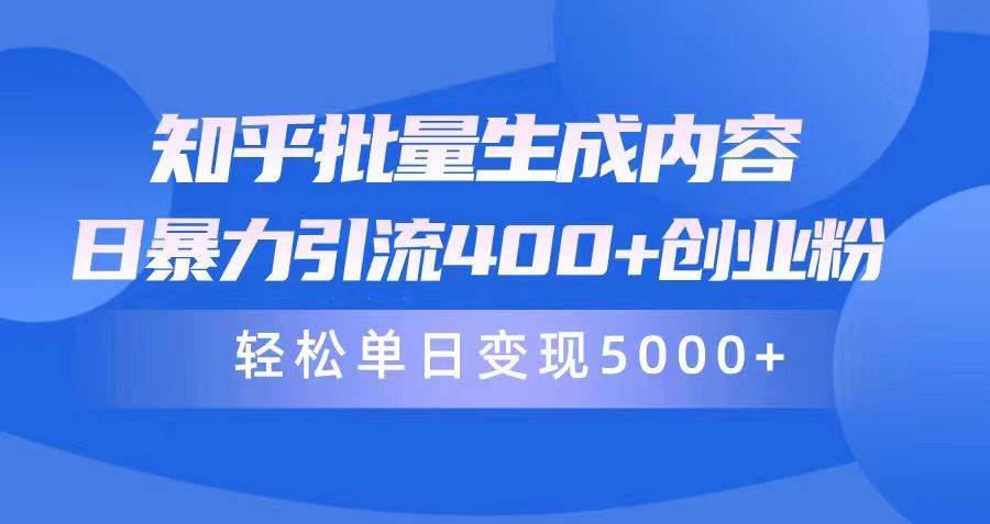 知乎批量生成内容，日暴力引流400+创业粉，轻松单日变现5000+-学知网