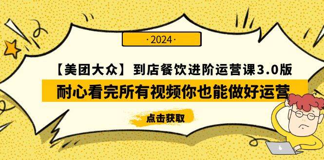 【美团-大众】到店餐饮 进阶运营课3.0版，耐心看完所有视频你也能做好运营-学知网