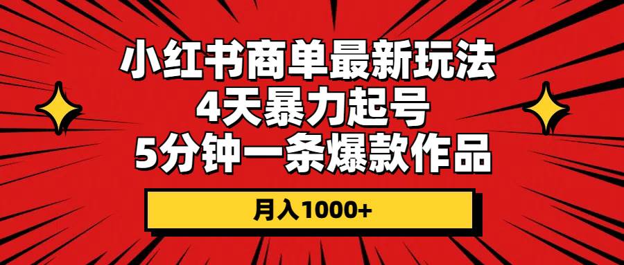 小红书商单最新玩法 4天暴力起号 5分钟一条爆款作品 月入1000+-学知网