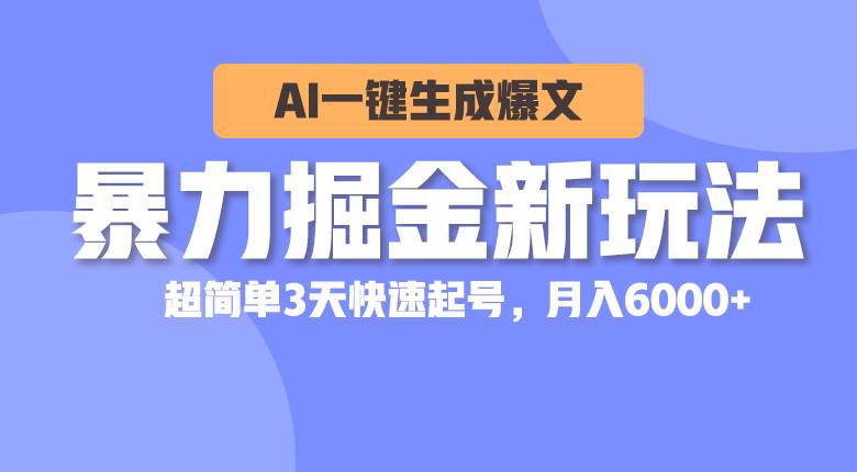 暴力掘金新玩法，AI一键生成爆文，超简单3天快速起号，月入6000+-学知网