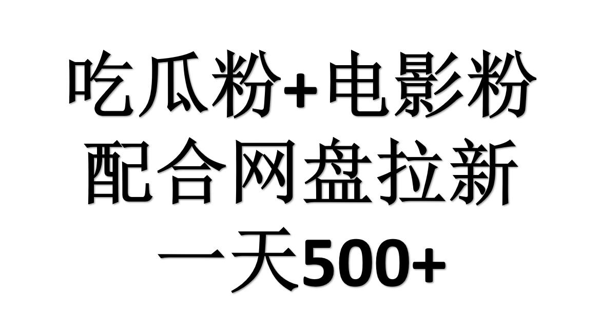 吃瓜粉+电影粉+网盘拉新=日赚500，傻瓜式操作，新手小白2天赚2700-学知网