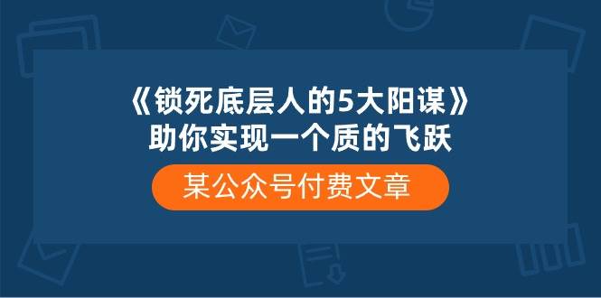 某付费文章《锁死底层人的5大阳谋》助你实现一个质的飞跃-学知网