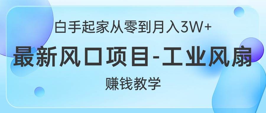 白手起家从零到月入3W+，最新风口项目-工业风扇赚钱教学-学知网