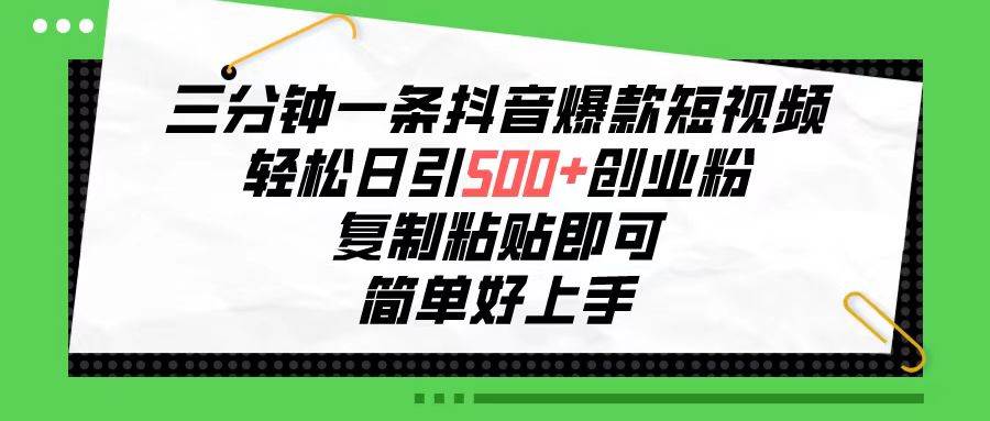 三分钟一条抖音爆款短视频，轻松日引500+创业粉，复制粘贴即可，简单好…-学知网