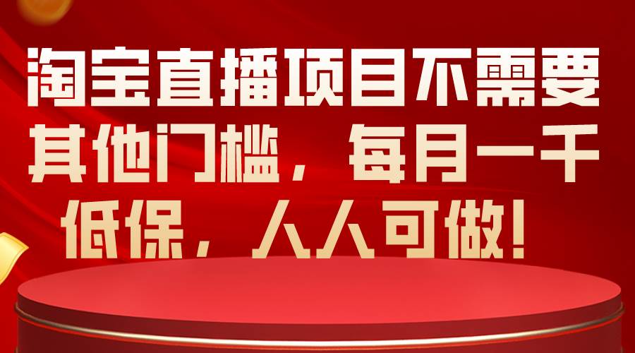 淘宝直播项目不需要其他门槛，每月一千低保，人人可做！-学知网