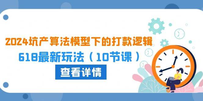 2024坑产算法 模型下的打款逻辑：618最新玩法（10节课）-学知网