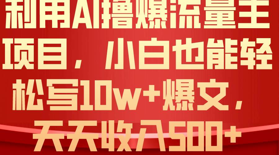 利用 AI撸爆流量主收益，小白也能轻松写10W+爆款文章，轻松日入500+-学知网