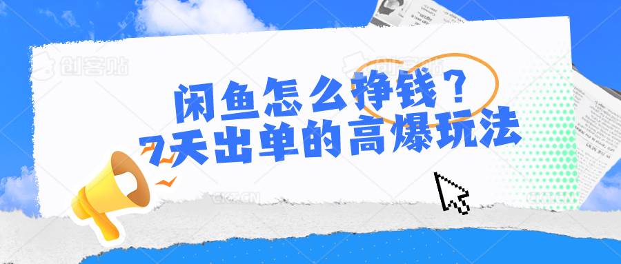 闲鱼怎么挣钱？7天出单的高爆玩法-学知网